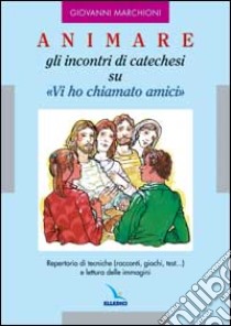 Animare gli incontri di catechesi su «Vi ho chiamati amici» libro di Marchioni Giovanni