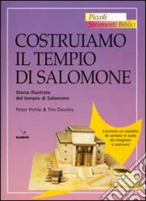 Costruiamo il tempio di Salomone. Storia illustrata del tempio di Salomone libro di Pohle Peter; Dowley Tim