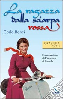 La ragazza dalla sciarpa rossa. Carla Ronci libro di Goti Graziella