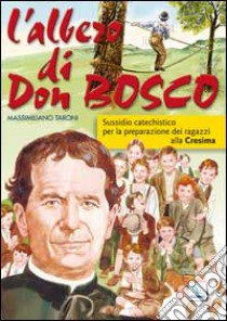 L'albero di Don Bosco. Sussidio catechistico in preparazione alla Cresima libro di Taroni Massimiliano