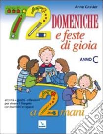 72 domeniche e feste di gioia a 2 mani. Anno «C». Attività, giochi, riflessioni per vivere il vangelo con bambini e ragazzi. Guida libro di Gravier Anne