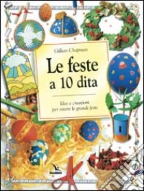 Le feste a 10 dita. Idee e creazioni per vivere le grandi feste libro di Chapman Gillian