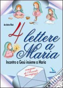 Quattro lettere a Maria. Incontro a Gesù insieme a Maria. Cammino di avvento per ragazzi libro di Oldoni Andrea