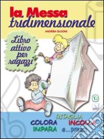 La messa tridimensionale. Libro attivo per ragazzi libro di Oldoni Andrea