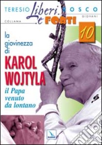 La giovinezza di Karol Wojtyla. Il Papa venuto da lontano libro di Bosco Teresio