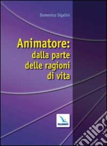 Animatore: dalla parte delle ragioni di vita libro di Sigalini Domenico