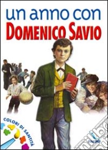 Un anno con Domenico Savio. Colori di santità. Un messaggio ai ragazzi libro di Giovani Coop. Circ. spec. Piemonte Valle d'Aosta (cur.)