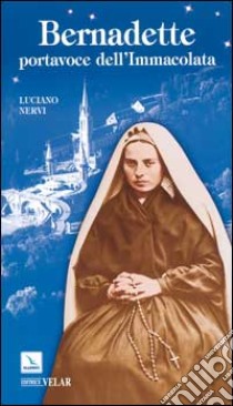 Bernadette, portavoce dell'Immacolata libro di Nervi Luciano