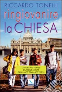 Ringiovanire la Chiesa. Lettura pastorale di pagine scelte dagli «Atti degli Apostoli» libro di Tonelli Riccardo