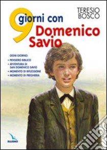 9 giorni con Domenico Savio. Ogni giorno: pensiero biblico, avventura di San Domenico Savio, momento di riflessione, momento di preghiera libro di Bosco Teresio