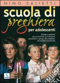 Scuola di preghiera per adolescenti. Schede e materiale per un cammino di iniziazione personale o a gruppi alla preghiera con tonalità vocazionale libro di Salietti Nino