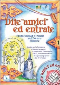 Dite «amici» ed entrate.. Frodo, Gandalf e l'Anello dell'Oscuro Signore. Sussidio per la formazione di bambini e ragazzi in campi estivi, estate ragazzi, Grest liber libro di Bollati P. G. (cur.); Martelli A. (cur.); Votta A. (cur.)