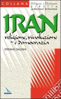 Iran: religione, rivoluzione e democrazia libro di Salzani Stefano