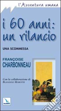 I sessant'anni: un rilancio. Una scommessa libro di Charbonneau Françoise; Centro evangelizzazione e catechesi «don Bosco» (cur.)