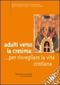 Adulti verso la cresima: ... per risvegliare la vita cristiana. Proposte per le parrocchie e le unità pastorali libro di Ufficio catechistico e liturgico (cur.)