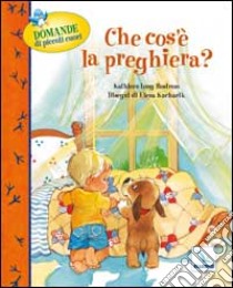 Che cos'è la preghiera? Domande di piccoli cuori libro di Long Bostrom Kathleen; Bartolini B. (cur.)