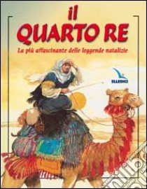 Il quarto re. La più affascinante delle leggende natalizie libro di Holder Mig; Centro evangelizzazione e catechesi «don Bosco» (cur.)