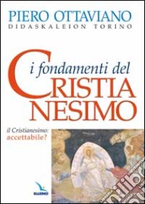 I fondamenti del cristianesimo. Il cristianesimo: accettabile? libro di Ottaviano Piero