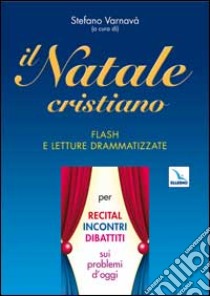 Il Natale cristiano. Flash e letture drammatizzate per recital, incontri, dibattiti sui problemi d'oggi libro di Varnavà S. (cur.)