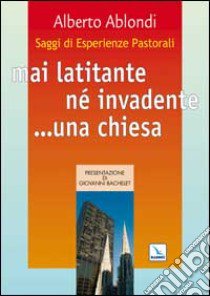 Saggi di esperienze pastorali. Mai latitante né invadente... una chiesa libro di Ablondi Alberto