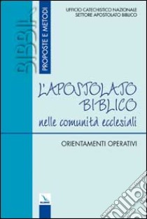 L'apostolato biblico nelle comunità ecclesiali. Orientamenti operativi libro di Ufficio catechistico nazionale (cur.)