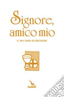 Signore, amico mio. Il mio libro di preghiere prima comunione. Ediz. speciale libro di Vitali Franca