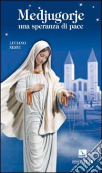 Medjugorje. Una speranza di pace libro di Nervi Luciano