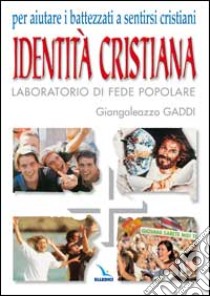 Identità cristiana. Laboratorio di fede popolare. Aiutare i battezzati a sentirsi cristiani libro di Gaddi Giangaleazzo