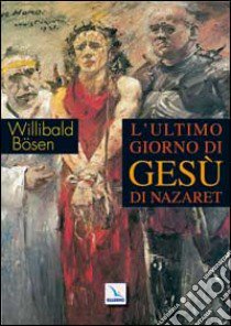 L'ultimo giorno di Gesù di Nazaret libro di Bösen Willibald