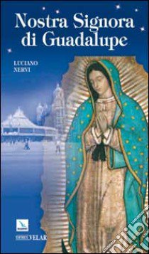 Nostra Signora di Guadalupe. Madre delle Americhe libro di Nervi Luciano