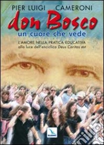 Don Bosco un cuore che vede. L'amore nella pratica educativa alla luce dell'enciclica «Deus caritas est» libro di Cameroni Pierluigi