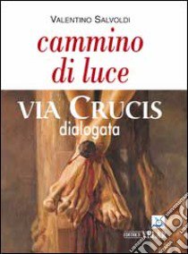 Cammino di luce. Via crucis dialogata libro di Salvoldi Valentino