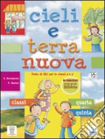 Cieli e terra nuova. Testo di IRC. Per la 4ª e 5ª classe elementare. Con espansione online libro di Boccignone Simona - Marino F.