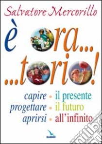 E ora... torio! Capire il presente, progettare il futuro, aprirsi all'infinito libro di Mercorillo Salvatore