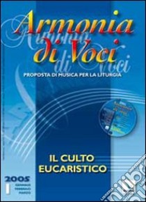 Armonia di voci (2005). Con CD Audio. Vol. 1: Culto eucaristico libro