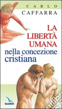 La libertà umana nella concezione cristiana libro di Caffarra Carlo