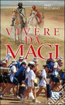 Vivere da Magi libro di Pellegrino Pino