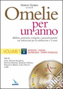 Omelie per un anno. Bibliche; teologiche e pastorali-pratiche con indicazioni per la celebrazione e il canto. Anno «B». Vol. 1: Avvento; Natale; Quaresima; tempo pasquale libro di Pellegrino Michele - Bonora Antonio - Mosso Domenico