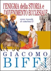 L'enigma della storia e l'avvenimento ecclesiale. Corso inusuale di catechesi. Vol. 2 libro di Biffi Giacomo