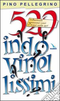 520 indovinellissimi. Indovinelli spassosi così li trovi solo qui libro di Pellegrino Pino