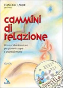 Cammini di relazione. Percorsi di animazione per giovani coppie e gruppi famiglia. Con guida. Con CD-ROM libro di Taddei R. (cur.)