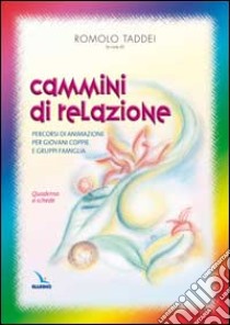 Cammini di relazione. Percorsi di animazione per giovani coppie e gruppi famiglia. Quaderno a schede libro di Taddei R. (cur.)