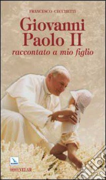 Giovanni Paolo II raccontato a mio figlio libro di Cecchetti Francesco