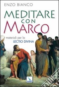 Meditare con Marco. Materiali per la lectio divina libro di Bianco Enzo