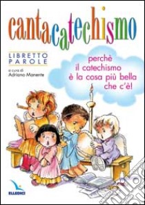 Cantacatechismo. Libretto. Canti per bambini e ragazzi. Perché il catechismo è la cosa più bella che c'è! libro di Manente A. (cur.)