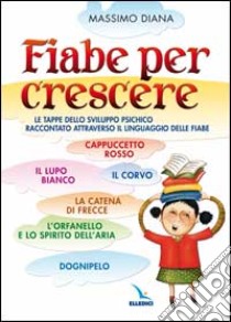 Fiabe per crescere. Le tappe dello sviluppo psichico raccontato attraverso il linguaggio delle fiabe libro di Diana Massimo