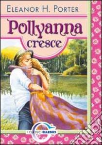 Pollyanna cresce libro di Porter Eleanor