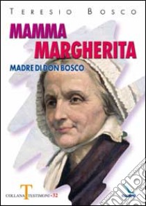 Mamma Margherita. Madre di Don Bosco libro di Bosco Teresio