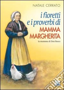 I fioretti e i proverbi di mamma Margherita. La mamma di Don Bosco libro di Cerrato Natale