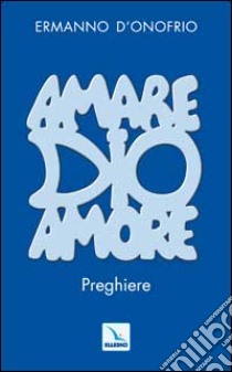 Amare Dio amore. Preghiere libro di D'Onofrio Ermanno